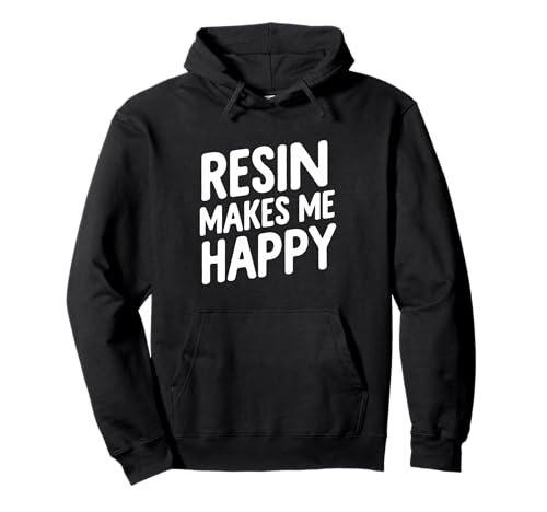 Resin Makes Me Happy Funny Crafting Quote Pullover Hoodie