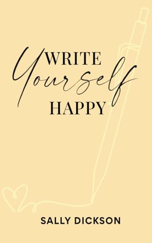 Write Yourself Happy: Writing Short Fiction for Clarity, Creativity, and a Happier Life