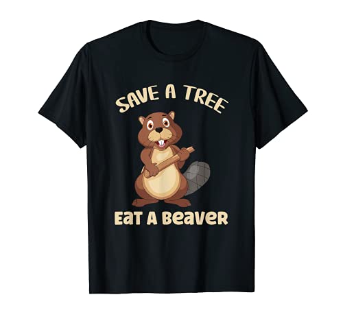 Save A Tree Eat A Beaver Funny Beaver T-Shirt