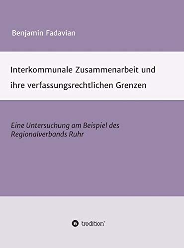 Interkommunale Zusammenarbeit und ihre verfassungsrechtlichen Grenzen: Eine Untersuchung am Beispiel Interkommunale Zusammenarbeit und ihre verfassungsrechtlichen Grenzen: Eine Untersuchung am Beispiel