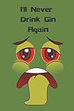  I\'ll Never Drink Gin Again: 120 Blank Page Wide Lined Notebook Journal for Hangover Promises