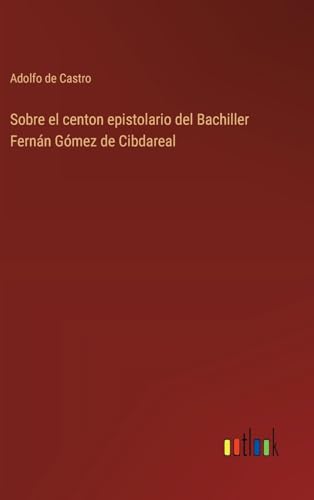 Sobre el centon epistolario del Bachiller Fernán Gómez de Cibdareal (Spanish Edition)