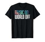 Music On World Off T-Shirt for Music Lovers, DJs, Musicians T-Shirt