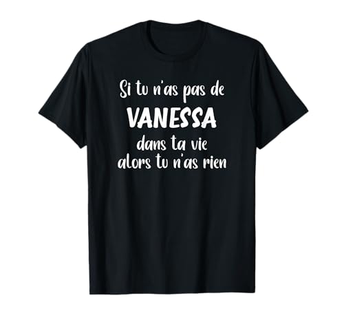 Photo de Si tu n'as pas de Vanessa dans ta vie alors tu n'as rien T-Shirt