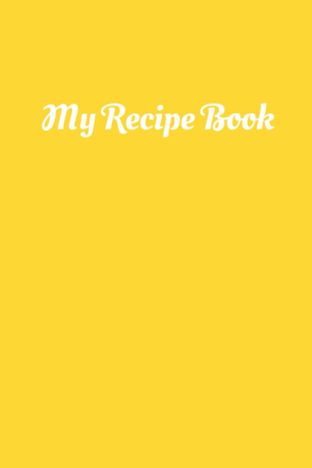 My Recipe Book in Yellow: Recipe Book Notebook and Journal with 120 Blank Templates to save your favourite recipes. Recipe book to write your own ... Custom your recipe book your own way.