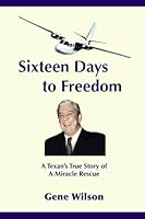 Sixteen Days to Freedom: A Texan's True Story of a Miracle Rescue 0975934740 Book Cover