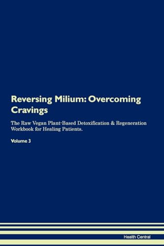 Reversing Milium: Overcoming Cravings The Raw Vegan Plant-Based Detoxification & Regeneration Workbook for Healing Patients. Volume 3