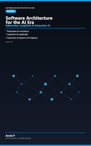 Software Architecture for the AI Era : Volume 2: Kubernetes, LangChain & Generative AI