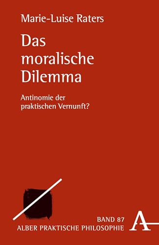 Das moralische Dilemma: Antinomie der praktischen Vernunft? (Praktische Philosophie 87)
