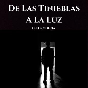 De Las Tinieblas A La Luz: Experiencias AA - Oslos Molina
