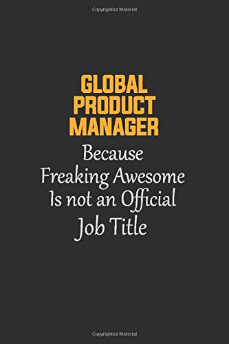 Global Product Manager Because Freaking Awesome Is not an Official Job Title: Motivational Career quote blank lined Notebook Journal 6x9 matte finish Global Product Manager Because Freaking Awesome Is not an Official Job Title: Motivational Career quote blank lined Notebook Journal 6x9 matte finish