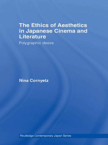 The Ethics of Aesthetics in Japanese Cinema and Literature: Polygraphic Desire (Routledge Contemporary Japan Series)      1st Edition, Kindle Edition