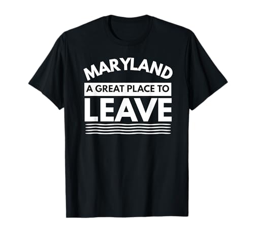 Funny Maryland A Great Place To Leave, Sarcastic Maryland MD T-Shirt