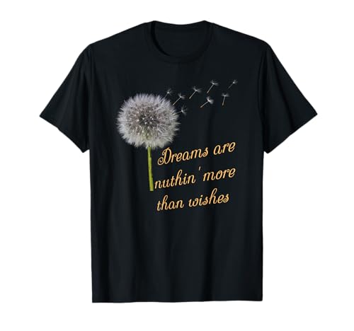 Dreams are Nuthin' More than Wishes T-Shirt