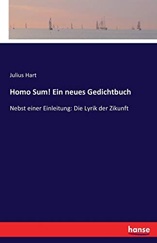 Homo Sum! Ein neues Gedichtbuch: Nebst einer Einleitung: Die Lyrik der Zikunft (German Edition)