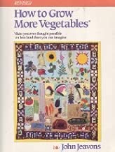 How to Grow More Vegetables: Than You Ever Thought Possible on Less Land Than You Can Imagine