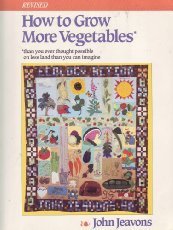 How to Grow More Vegetables: And Fruits, Nuts, Berries, Grains, and Other Crops Than You Ever Thought Possible on Less Land Than You Can Imagine