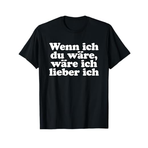 Wenn ich Du wäre wäre ich lieber ich Lustige Sprüche T-Shirt