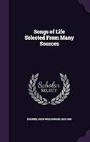 Songs of Life Selected from Many Sources 1341802388 Book Cover