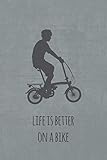 Life is better on a bike: Notizbuch oder Journal für Faltradfahrer und Spezialradfans