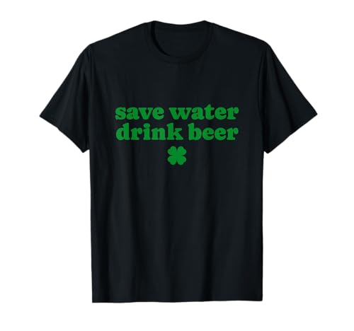 Save Water Drink Beer St Patrick's Day Beer Drinking Lover T-Shirt