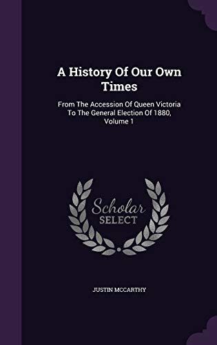A History of Our Own Times: From the Accession ... 1342846044 Book Cover