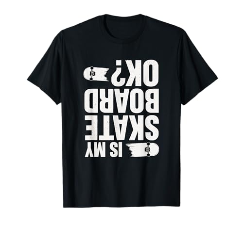 Is My Skateboard OK Funny Skater Quote Mens Kids Youth T-Shirt
