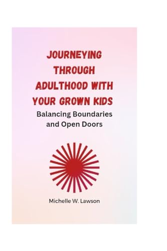 Journeying through Adulthood with Your Grown Kids: Balancing Boundaries and Open Doors