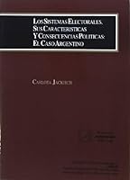 Los Sistemas Electorales, Sus Características Y Consecuencias Políticas: El Caso Argentino 9509431249 Book Cover