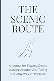 THE SCENIC ROUTE: A Journal for Slowing Down, Looking Around, and Taking the Long Way on Purpose