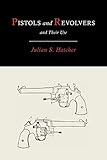 Pistols and Revolvers and Their Use
