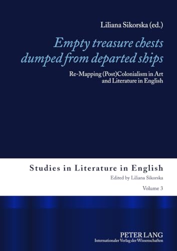 Empty treasure chests dumped from departed ships: Re-Mapping (Post)Colonialism in Art and Literature in English (Studies in Literature in English)