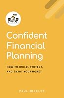 Confident Financial Planning: How to Build, Protect, and Enjoy Your Money 1737930404 Book Cover