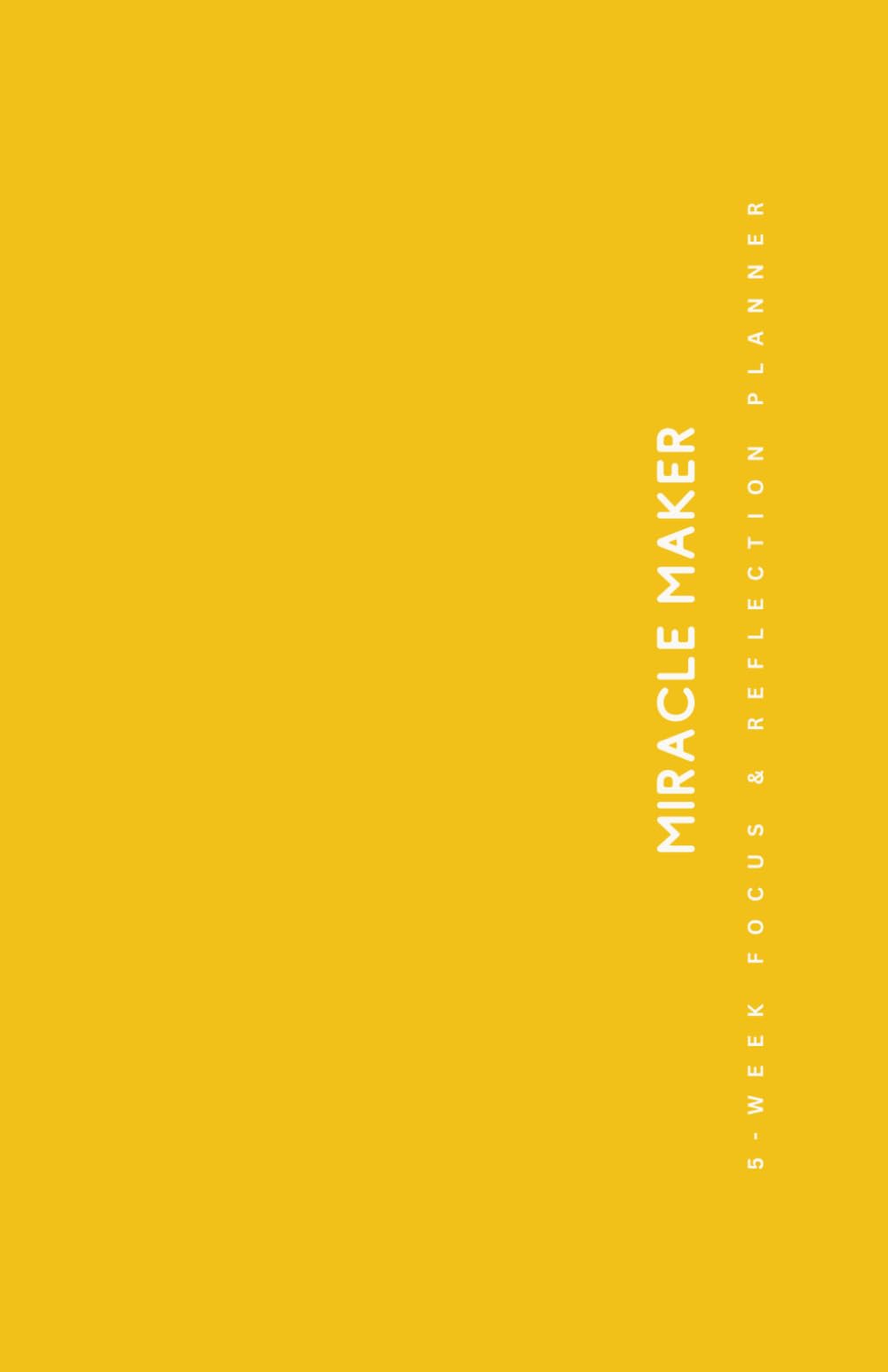 MIRACLE MAKER: 5-Week Focus & Reflection Planner: Monthly, Weekly, and Daily Planning Pages for a Successful and Balanced Life