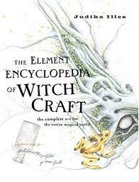 The Element Encyclopedia of Witch Craft; The Complete A-Z for the Entire Magical World