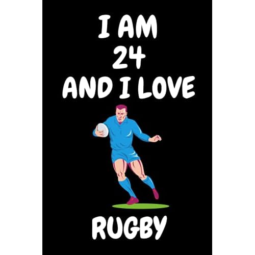 I am 24 And i Love Rugby: Notebook Gift For Rugby lover. Cute Rugby lined Notebook for boys, girls and Kids. Gift For Rugby Lovers.