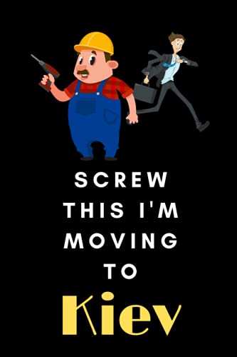Screw This I'm Moving To Kiev: travel journal Kiev journal to Start Over and Finding Happiness in Yourself | Kiev notebook happiness project journal| ... men women retirement colleague coworker boss