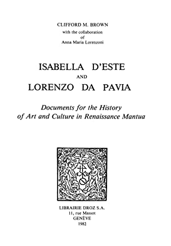 Isabella d’Este and Lorenzo da Pavia : Documents for the History of Art and Culture in Renaissance Mantua (Italian Edition)