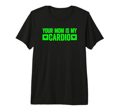 Your Mom is My Cardio Premium T-Shirt
