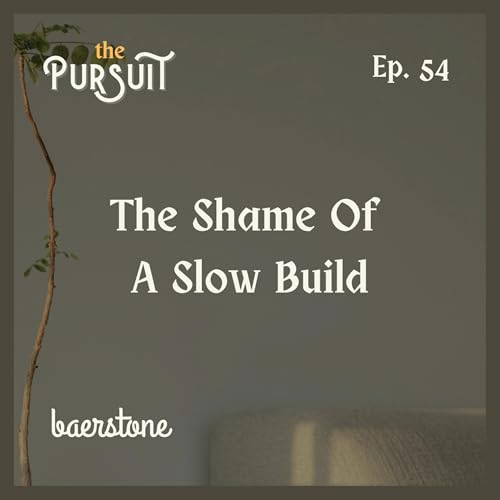 The Shame Of A Slow Build | Ep. 54