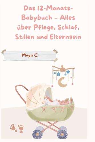 Das 12-Monats-Babybuch – Alles über Pflege, Schlaf, Stillen & Elternsein