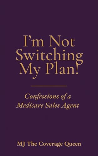  I\'m Not Switching My Plan: Confessions of a Medicare Sales Agent (English Edition)