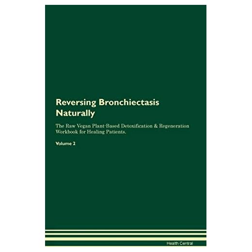 Reversing Bronchiectasis Naturally The Raw Vegan Plant-Based Detoxification & Regeneration Workbook for Healing Patients. Volume 2