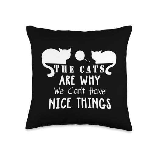 The Cats Are Why We Can't Have Nice Things - Funny Cat Lover Throw Pillow