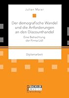 Der demografische Wandel und die Anforderungen an den Discounthandel: Eine Betrachtung der Firma Lidl 3958204287 Book Cover