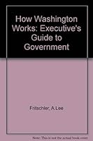 How Washington Works: The Executives Guide to Government 0876262515 Book Cover