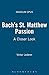 Bach's St. Matthew Passion: A Closer Look (Magnum Opus)