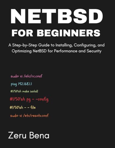 NetBSD for Beginners: A Step-by-Step Guide to Installing, Configuring, and Optimizing NetBSD for Performance and Security