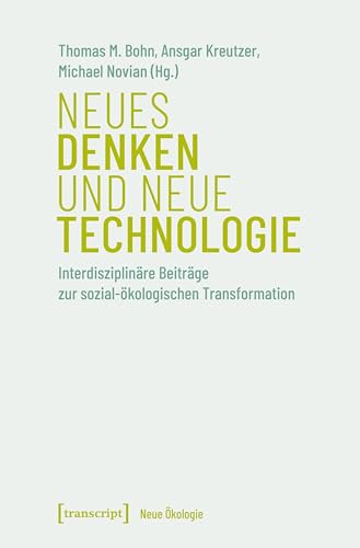 Neues Denken und neue Technologie: Interdisziplinäre Beiträge zur sozial-ökologischen Transformation (Neue Ökologie 19)
