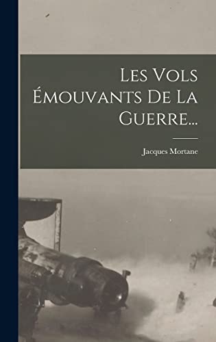 Les Vols Émouvants De La Guerre... (French Edition)